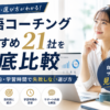 英語コーチングおすすめ21社を料金・目的・学習時間で比較し、自分に合うサービスの選び方を紹介した画像