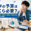 留学に必要な予算を30万・50万・100万・200万・300万円のモデルケースで解説